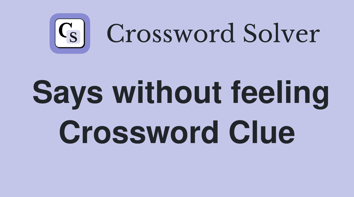 Says without feeling Crossword Clue