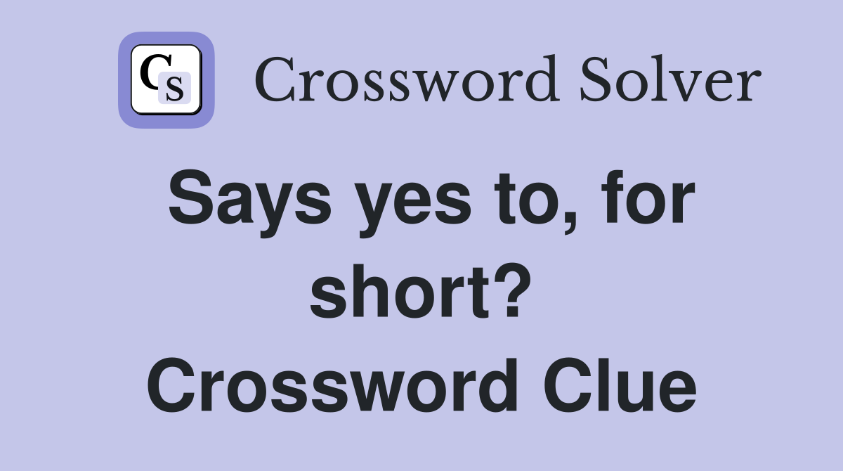 Says yes to, for short? Crossword Clue