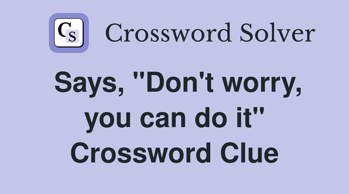Says, "Don't worry, you can do it" Crossword Clue