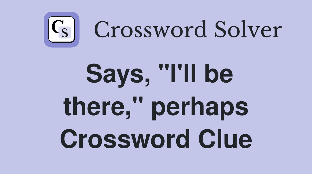 Says, "I'll be there," perhaps Crossword Clue