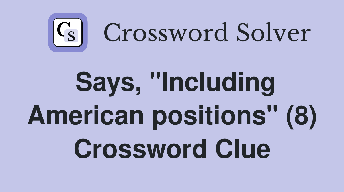 Says, "Including American positions" (8) Crossword Clue
