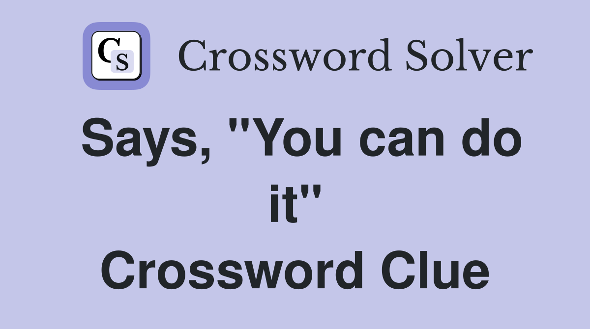 Says, "You can do it" Crossword Clue