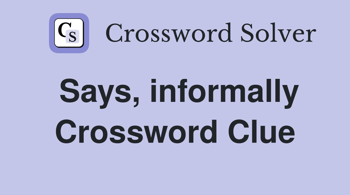 Says, informally Crossword Clue