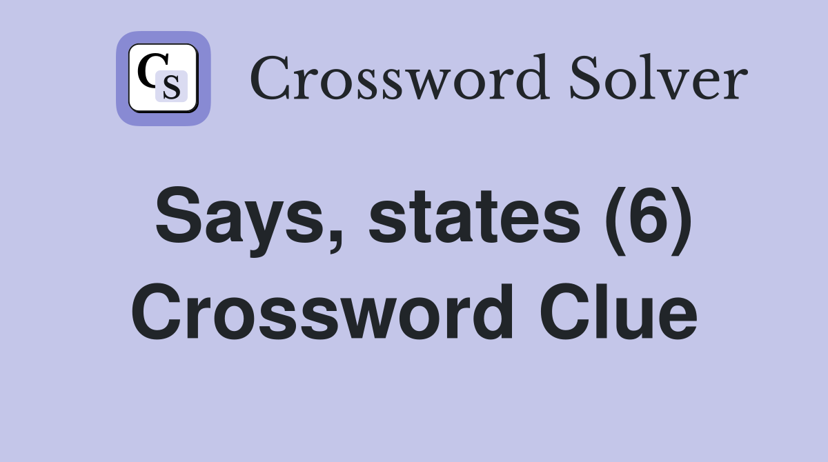 Says, states (6) Crossword Clue