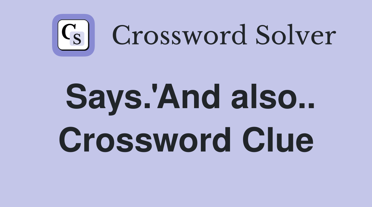 Says.'And also.. Crossword Clue