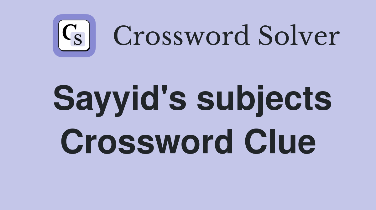 Sayyid's subjects Crossword Clue