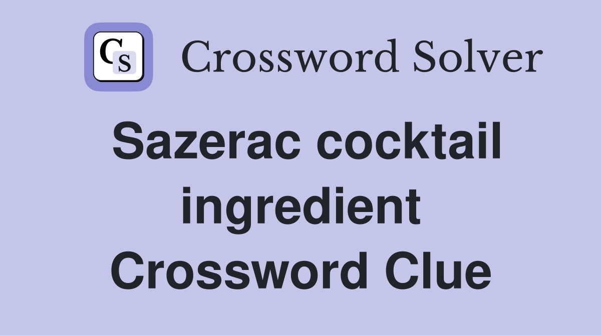 Sazerac cocktail ingredient Crossword Clue