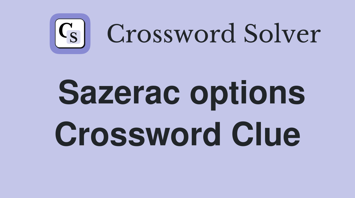 Sazerac options Crossword Clue