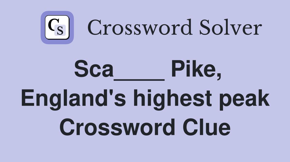 Sca____ Pike, England's highest peak Crossword Clue