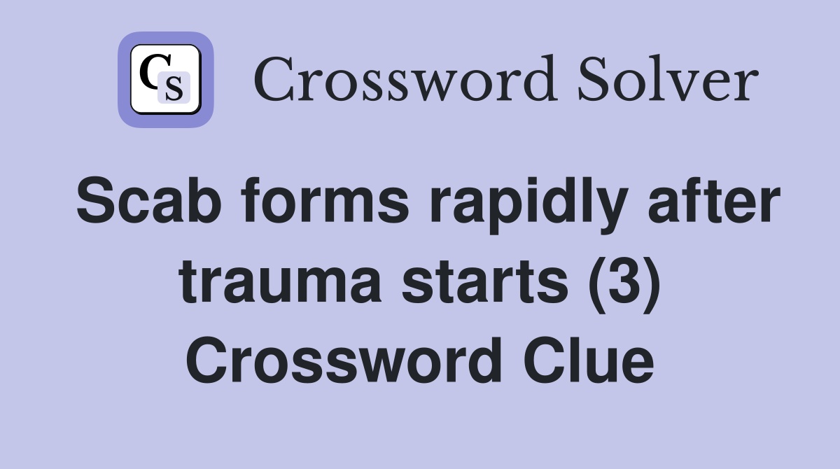 Scab forms rapidly after trauma starts (3) Crossword Clue
