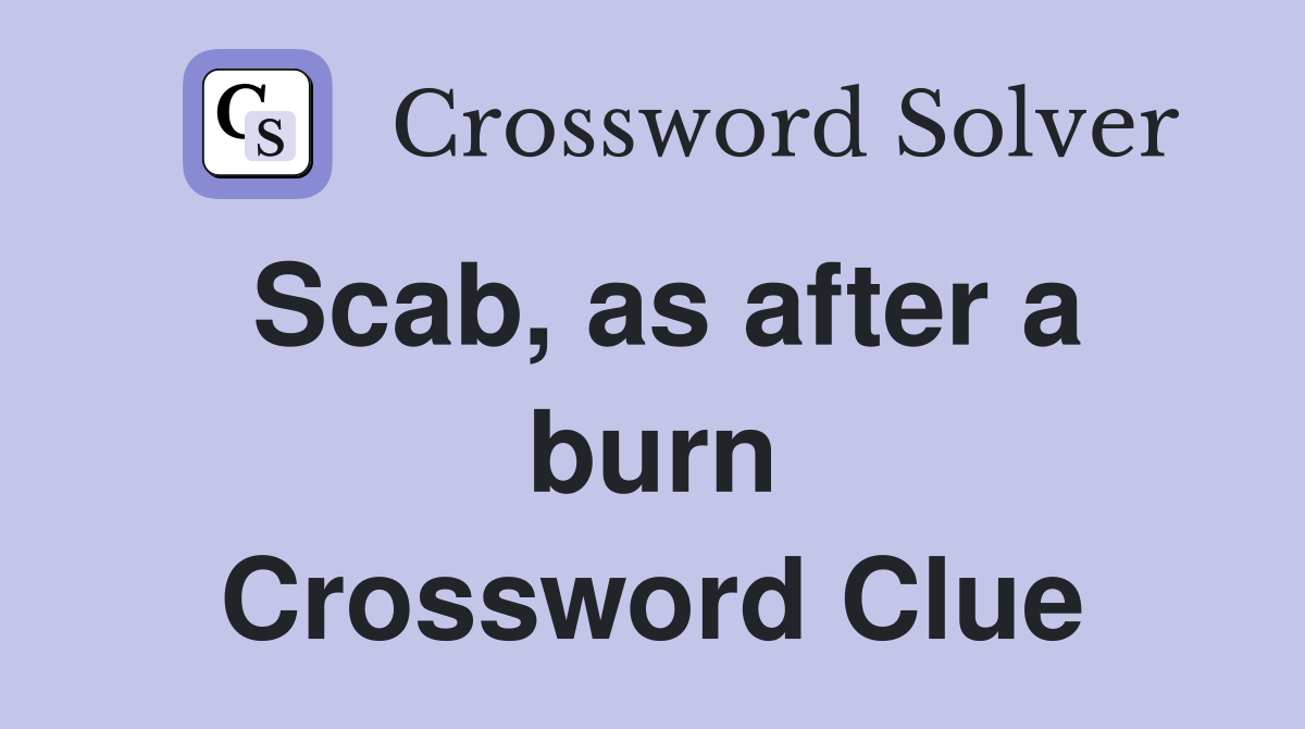 Scab, as after a burn Crossword Clue