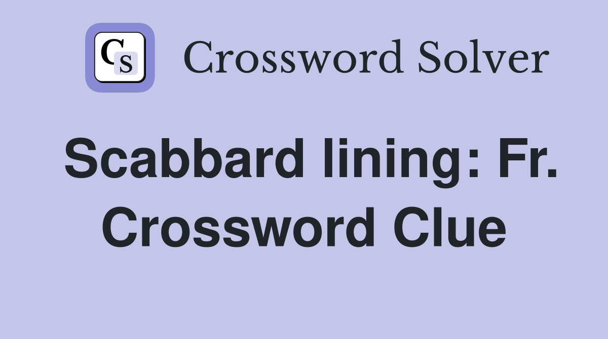 Scabbard lining: Fr. Crossword Clue