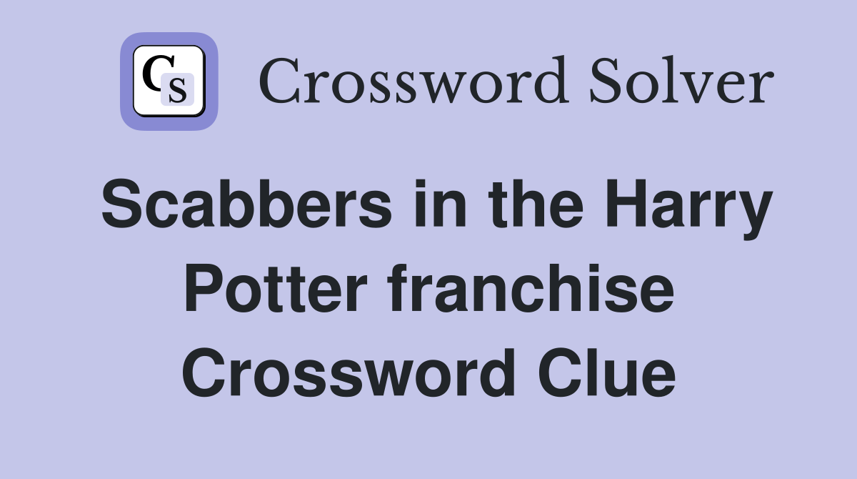 Scabbers in the Harry Potter franchise Crossword Clue