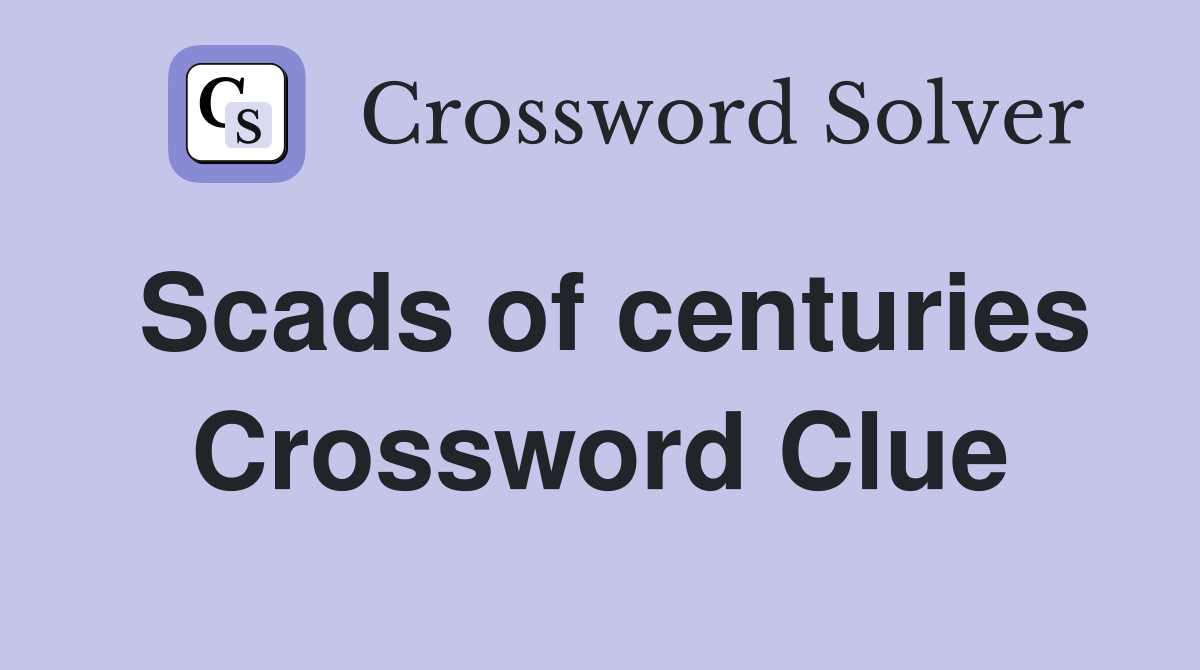 Scads of centuries Crossword Clue