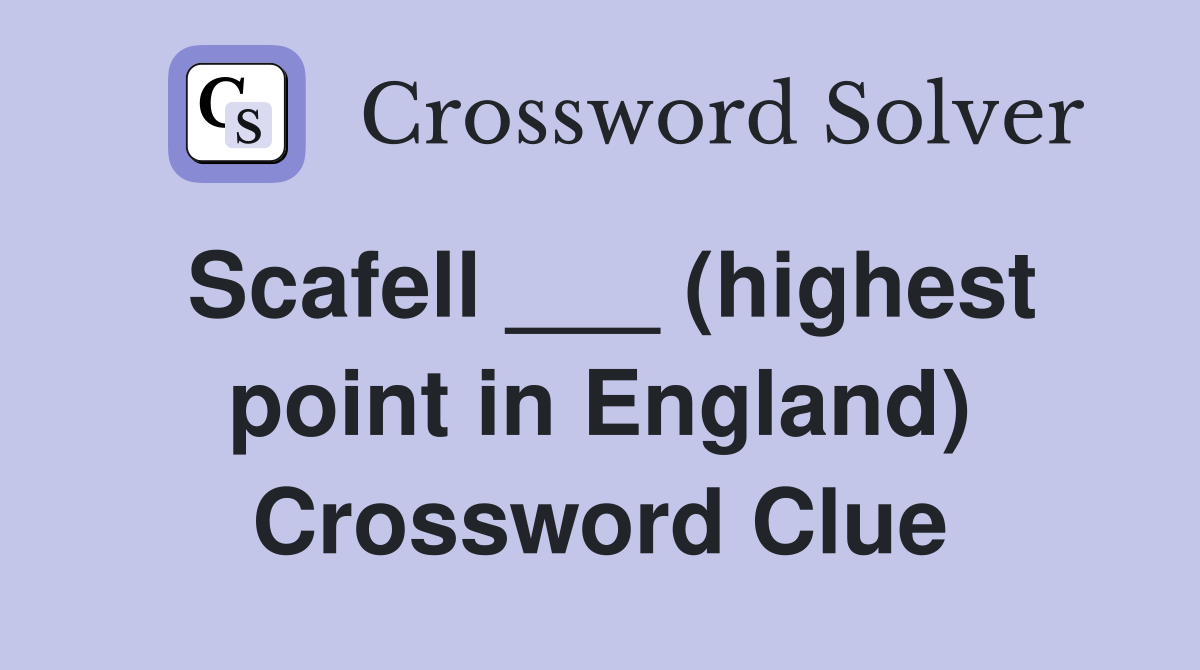Scafell ___ (highest point in England) Crossword Clue