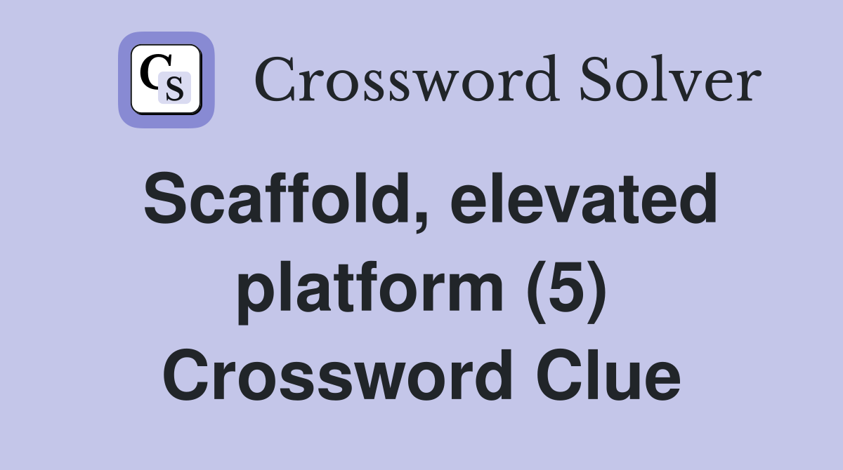 Scaffold, elevated platform (5) Crossword Clue
