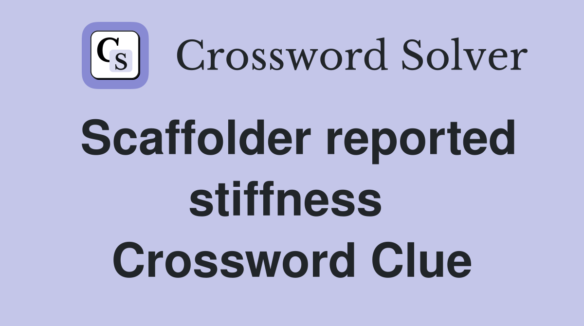 Scaffolder reported stiffness  Crossword Clue