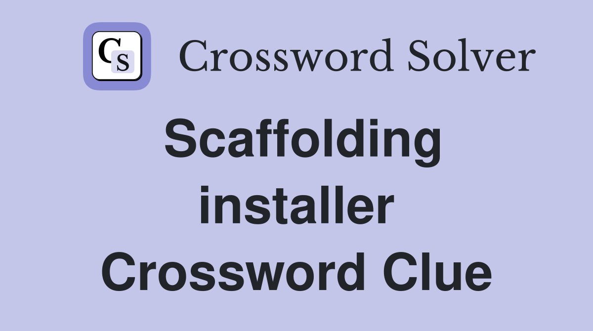 Scaffolding installer Crossword Clue