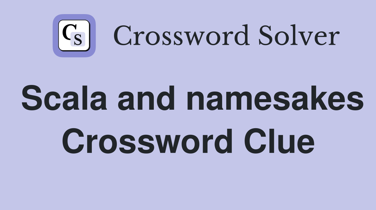 Scala and namesakes Crossword Clue