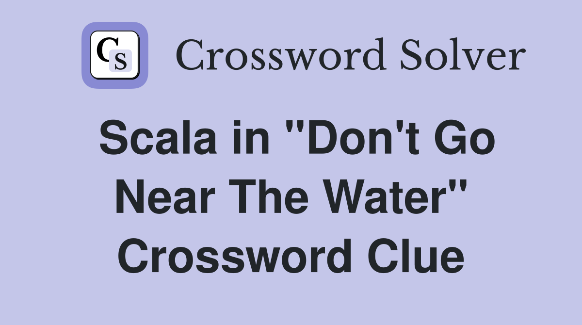 Scala in "Don't Go Near The Water" Crossword Clue