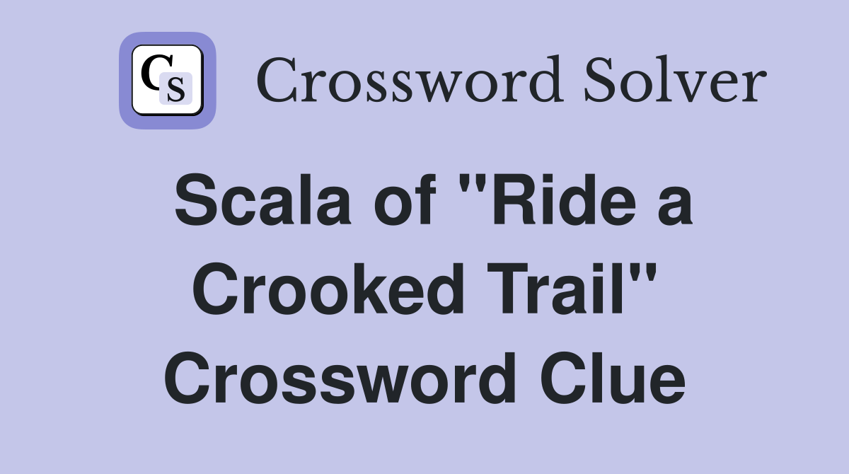 Scala of "Ride a Crooked Trail" Crossword Clue