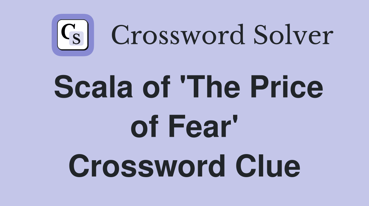 Scala of 'The Price of Fear' Crossword Clue