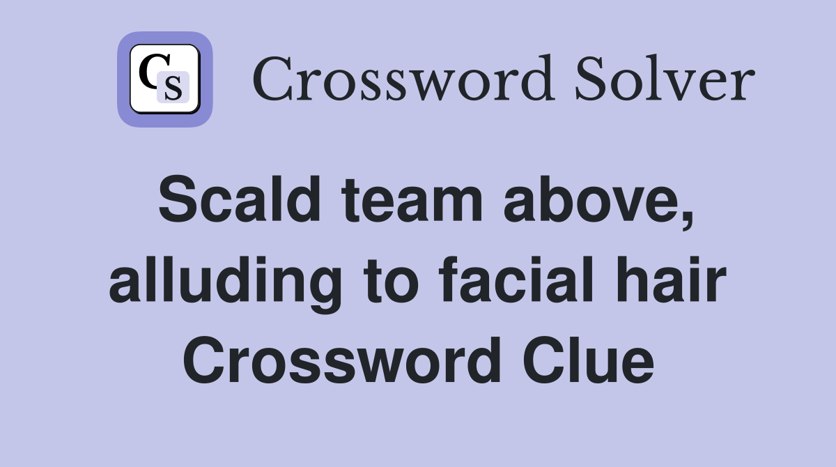 Scald team above, alluding to facial hair Crossword Clue