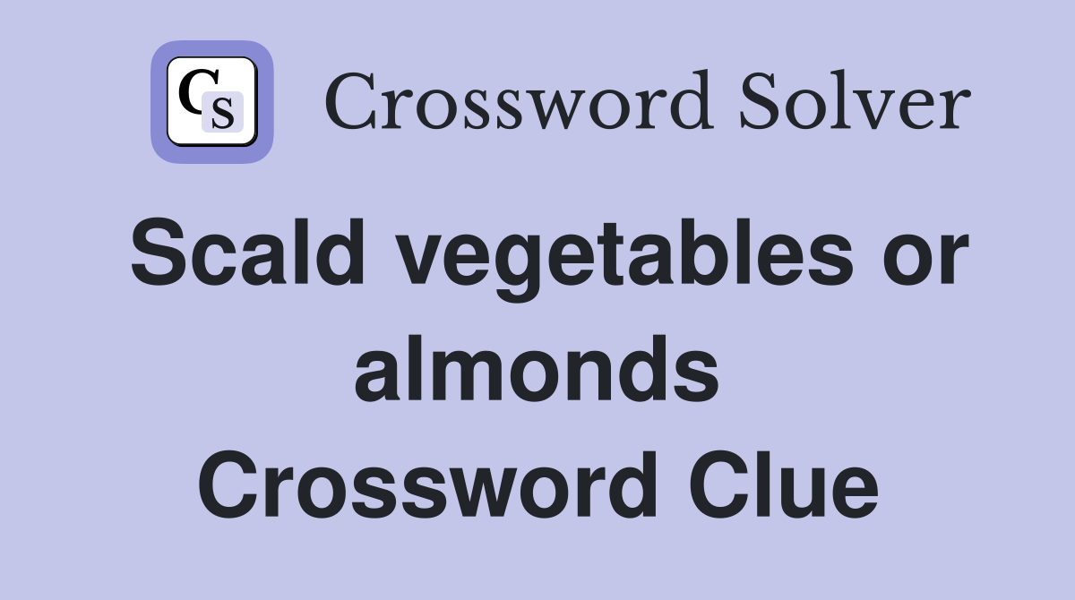 Scald vegetables or almonds Crossword Clue