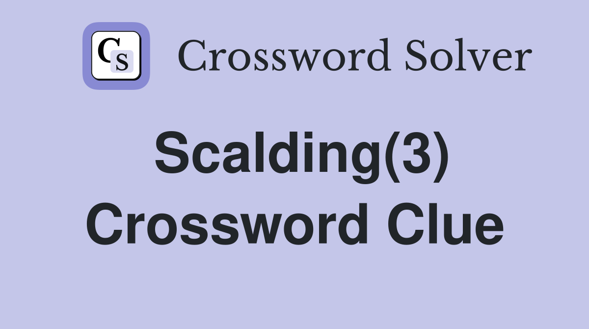 Scalding(3) Crossword Clue