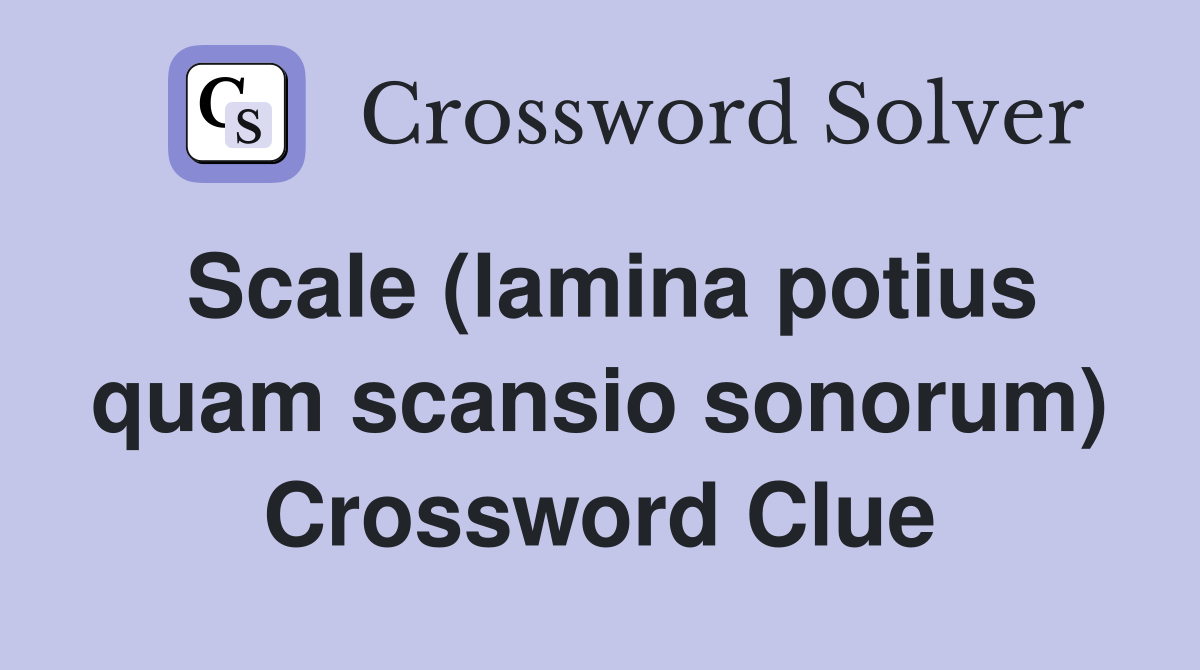 Scale (lamina potius quam scansio sonorum) Crossword Clue