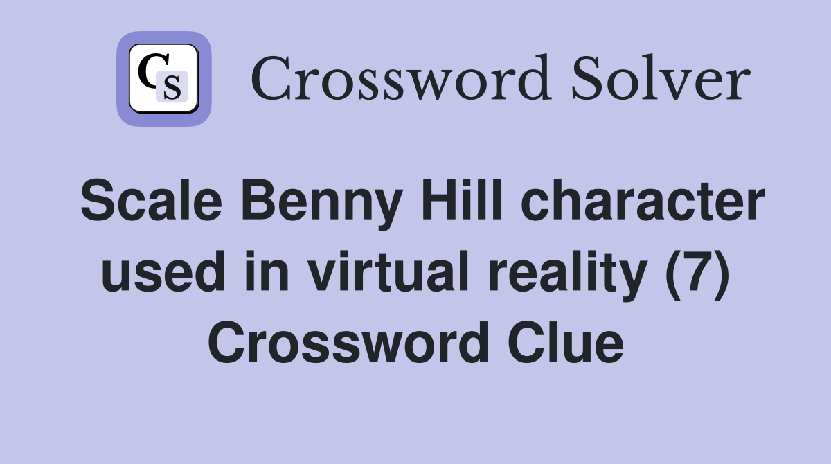 Scale Benny Hill character used in virtual reality (7) Crossword Clue
