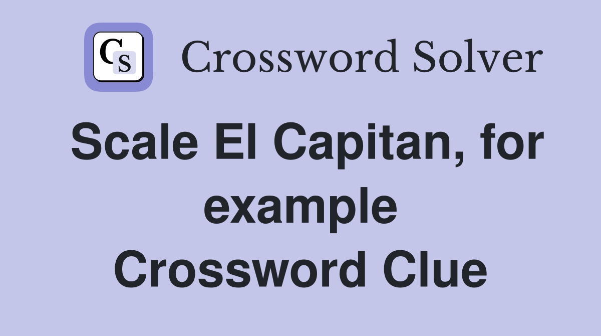 Scale El Capitan, for example Crossword Clue