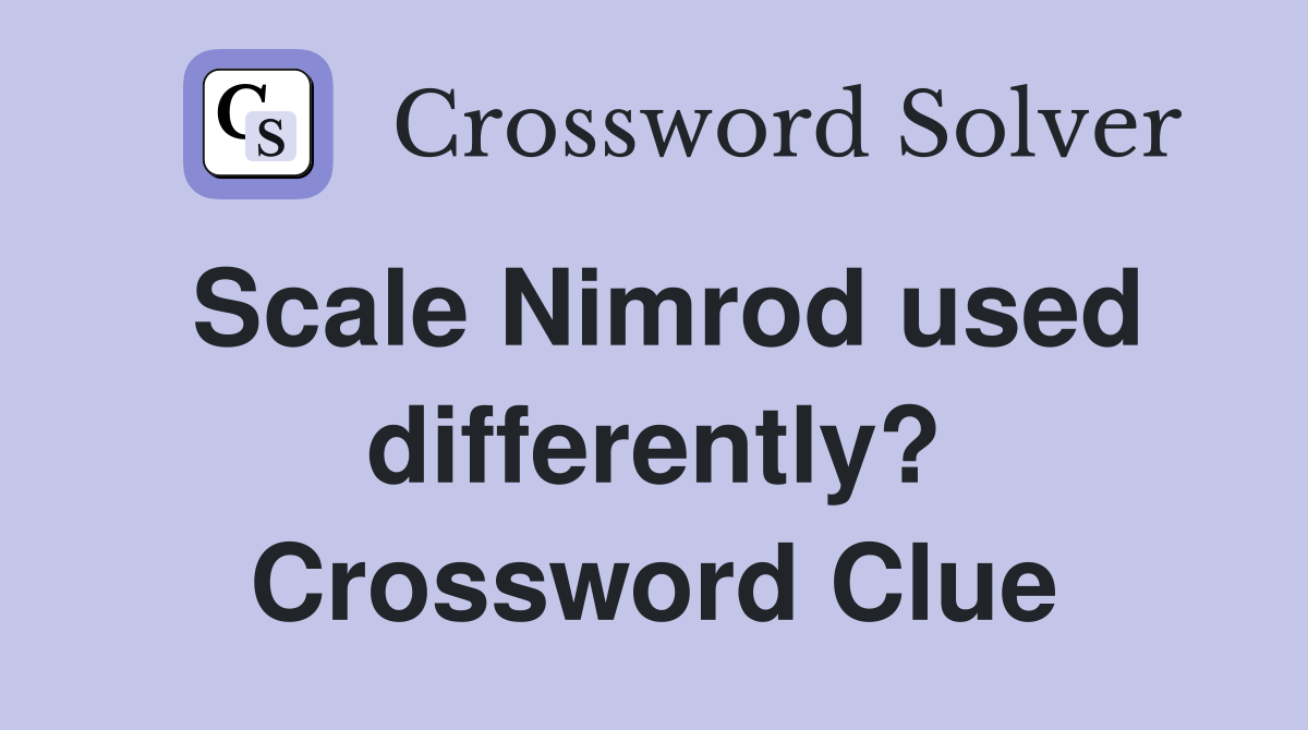 Scale Nimrod used differently? Crossword Clue
