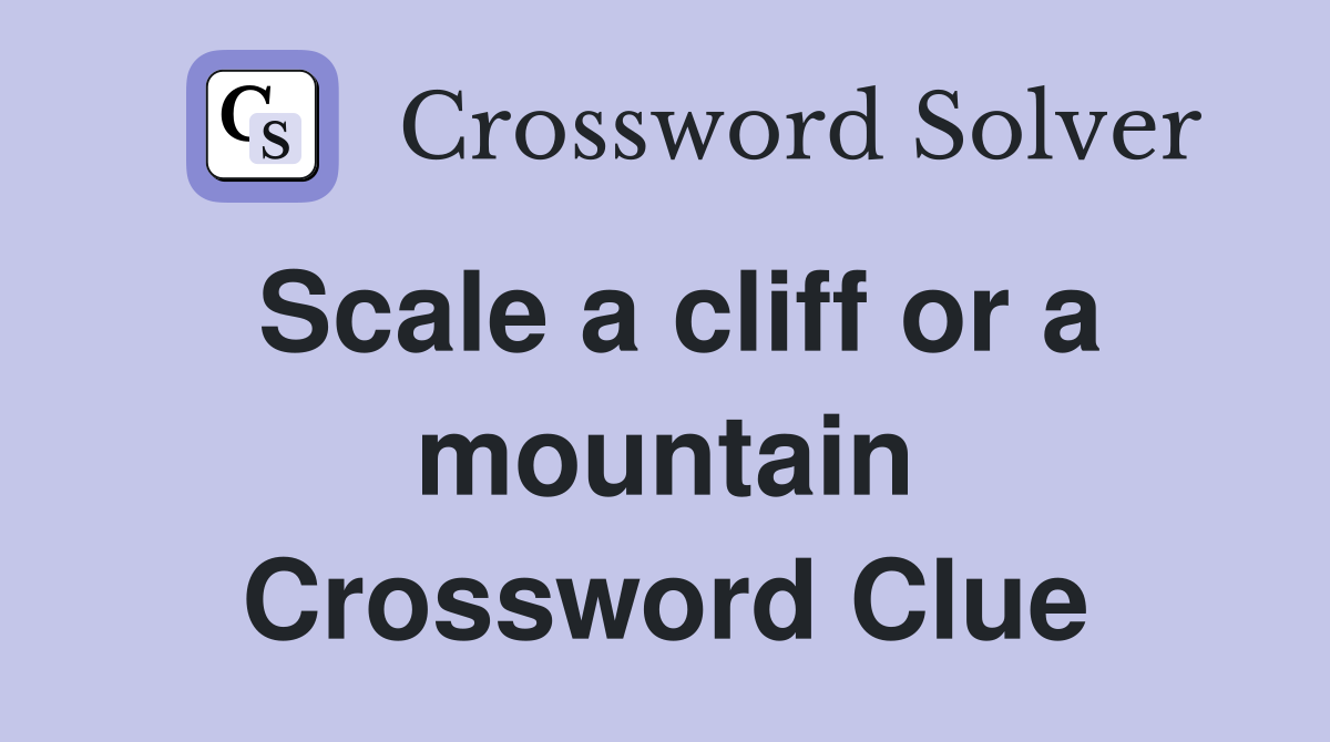 Scale a cliff or a mountain Crossword Clue