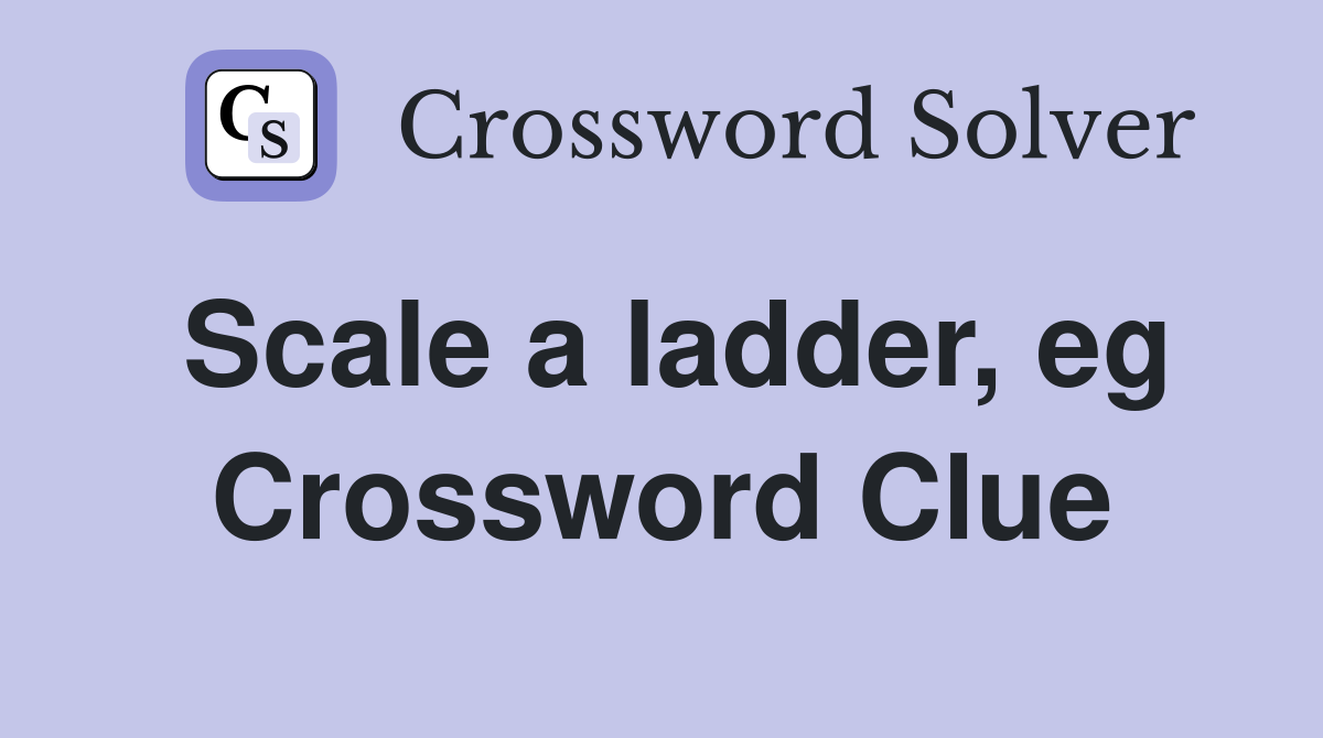 Scale a ladder, eg Crossword Clue
