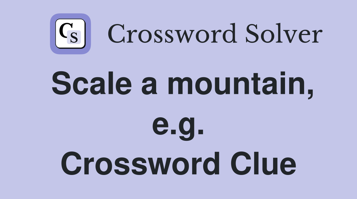 Scale a mountain, e.g. Crossword Clue