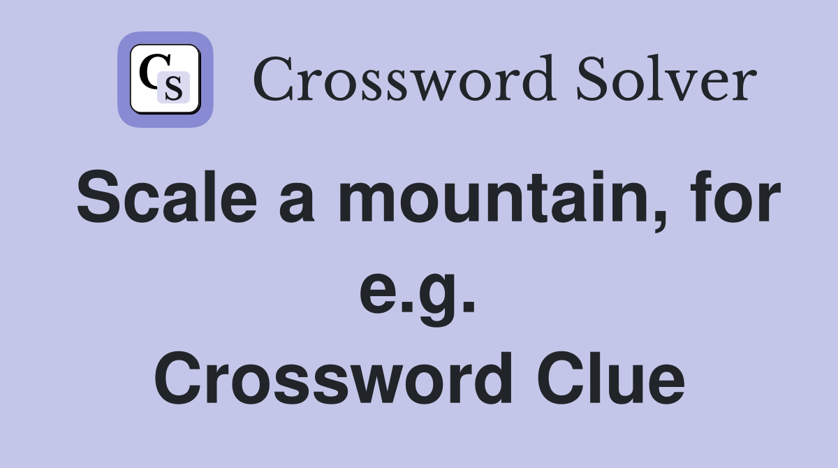 Scale a mountain, for e.g. Crossword Clue