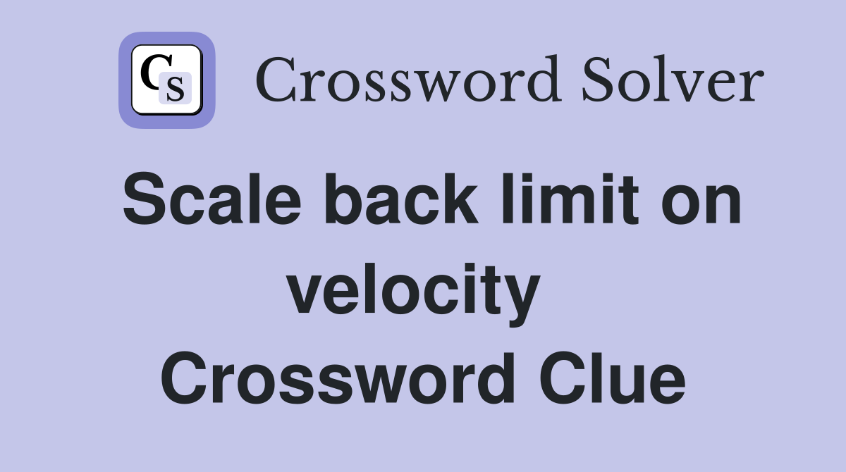 Scale back limit on velocity  Crossword Clue