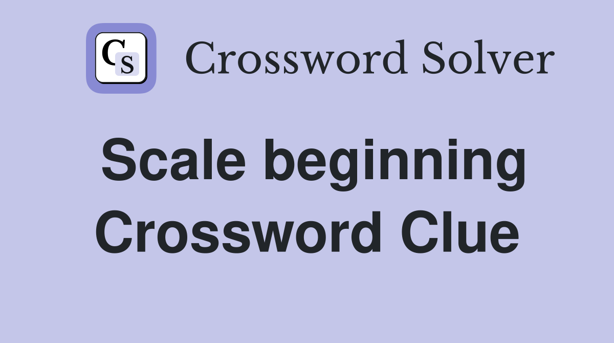 Scale beginning Crossword Clue