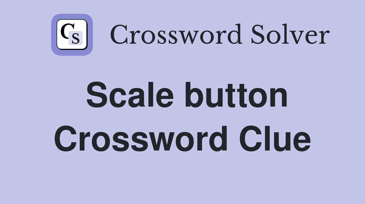 Scale button Crossword Clue