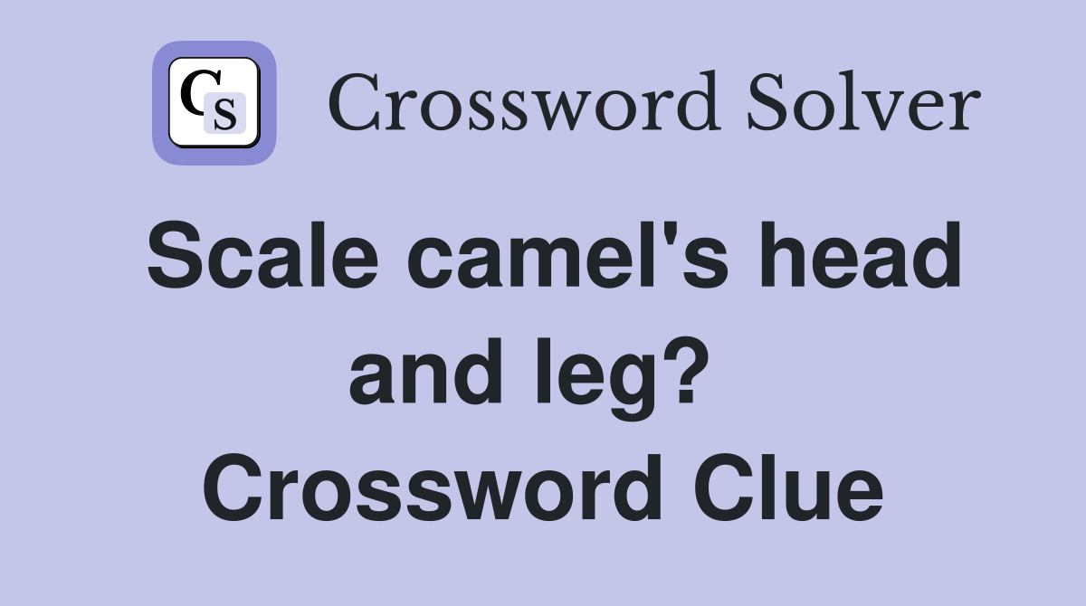Scale camel's head and leg?  Crossword Clue