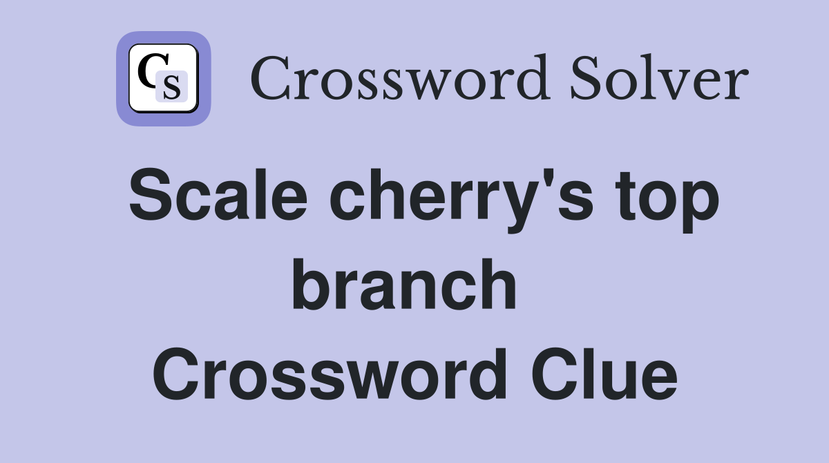 Scale cherry's top branch  Crossword Clue
