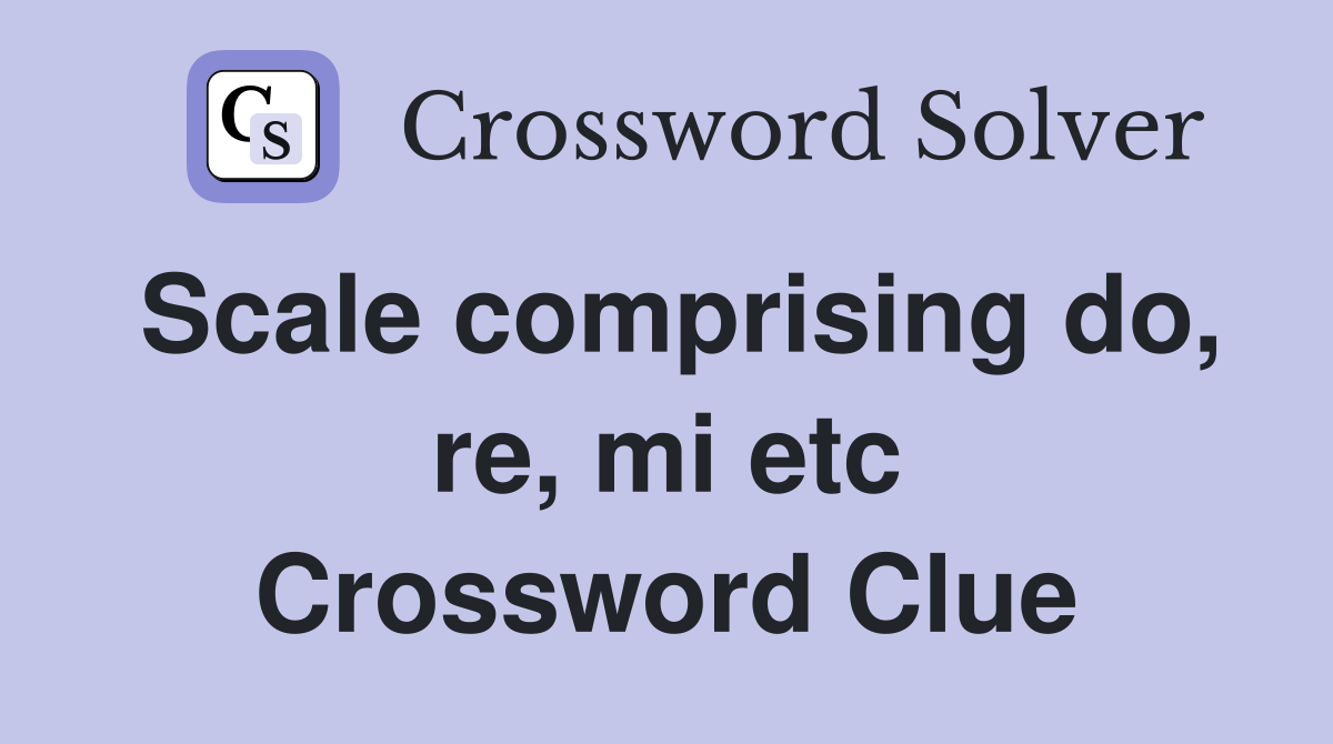 Scale comprising do, re, mi etc Crossword Clue