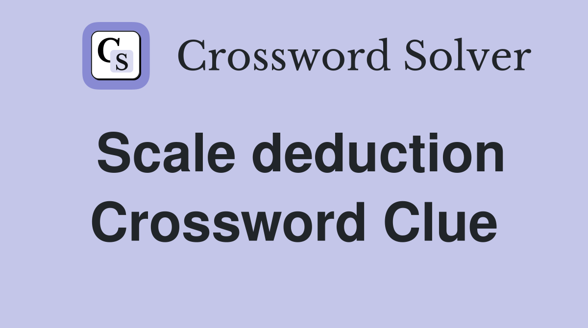 Scale deduction Crossword Clue