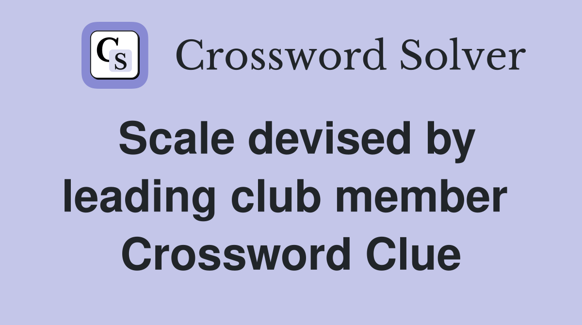 Scale devised by leading club member  Crossword Clue