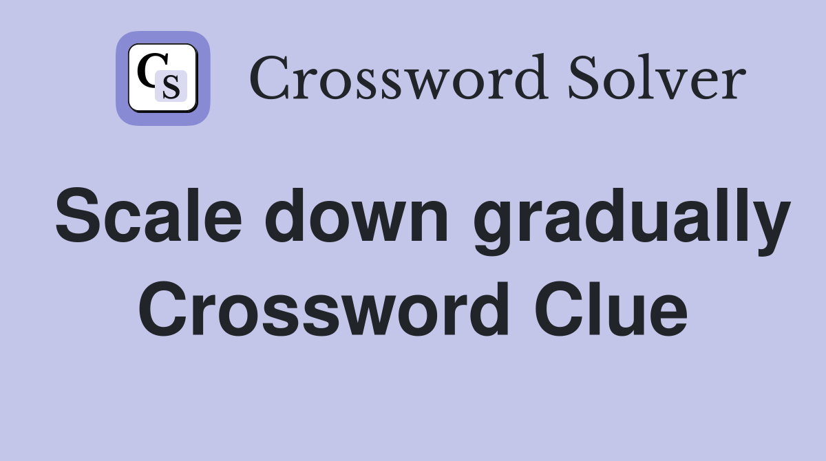 Scale down gradually Crossword Clue