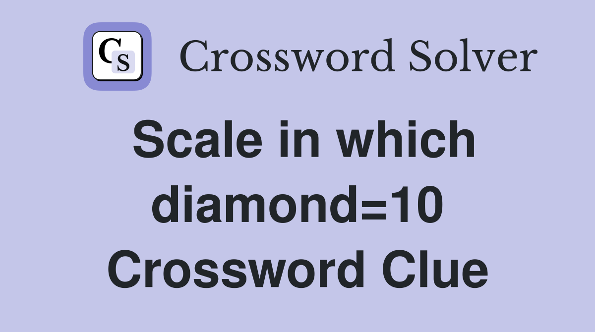 Scale in which diamond=10 Crossword Clue