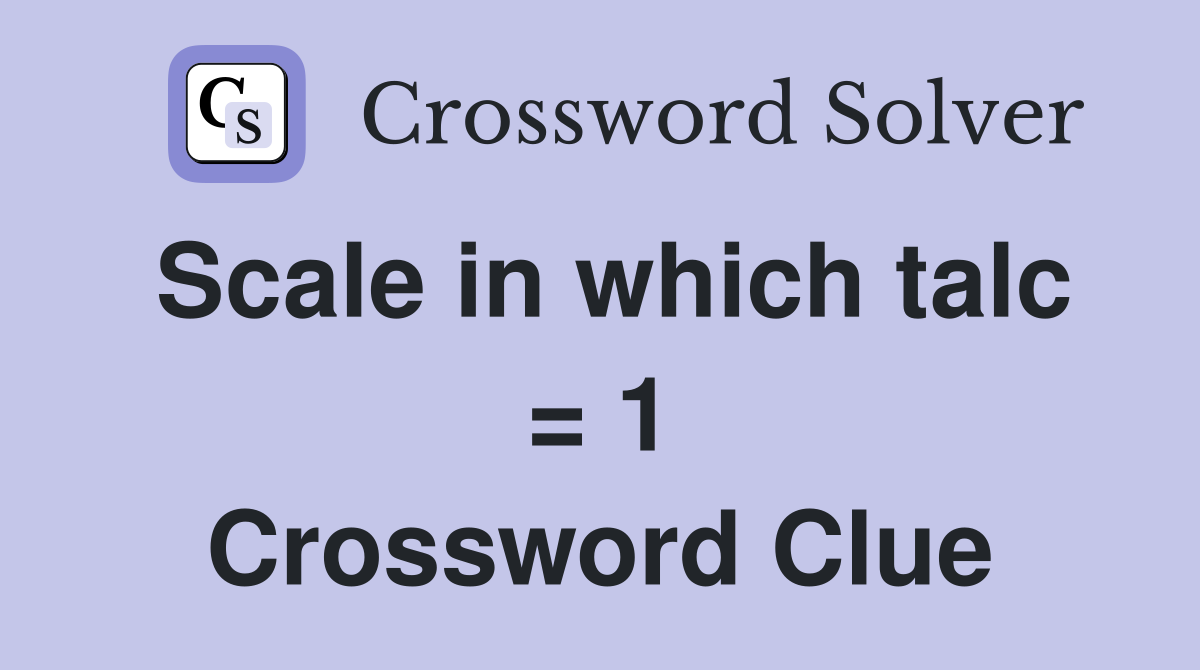 Scale in which talc = 1 Crossword Clue