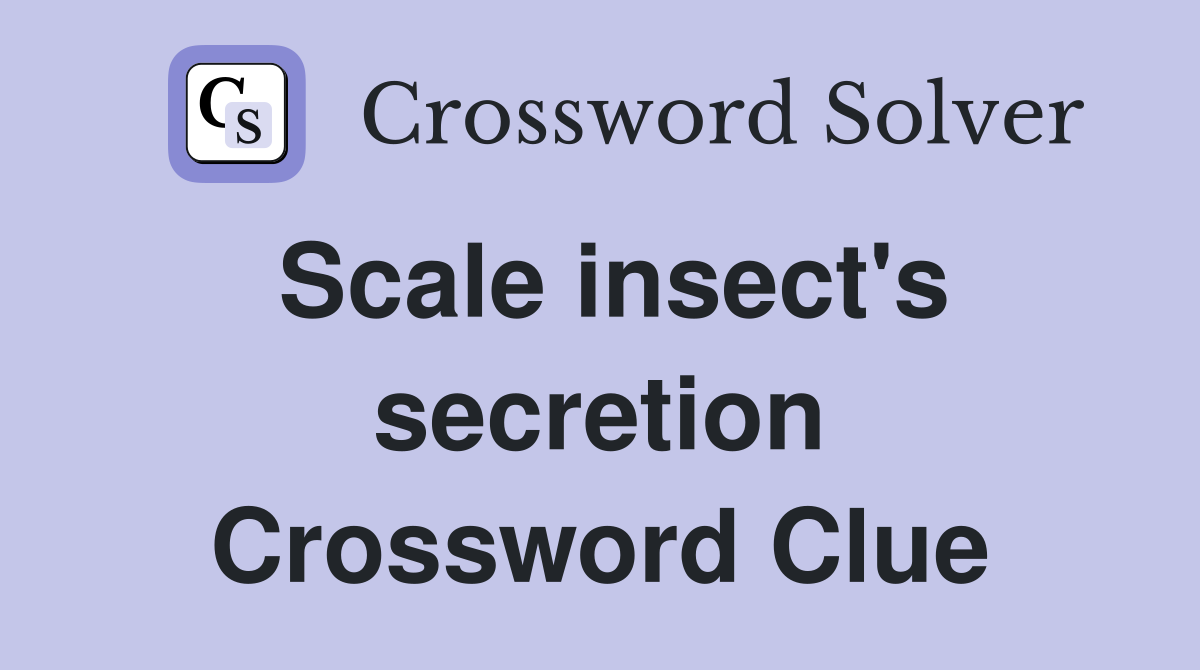 Scale insect's secretion Crossword Clue