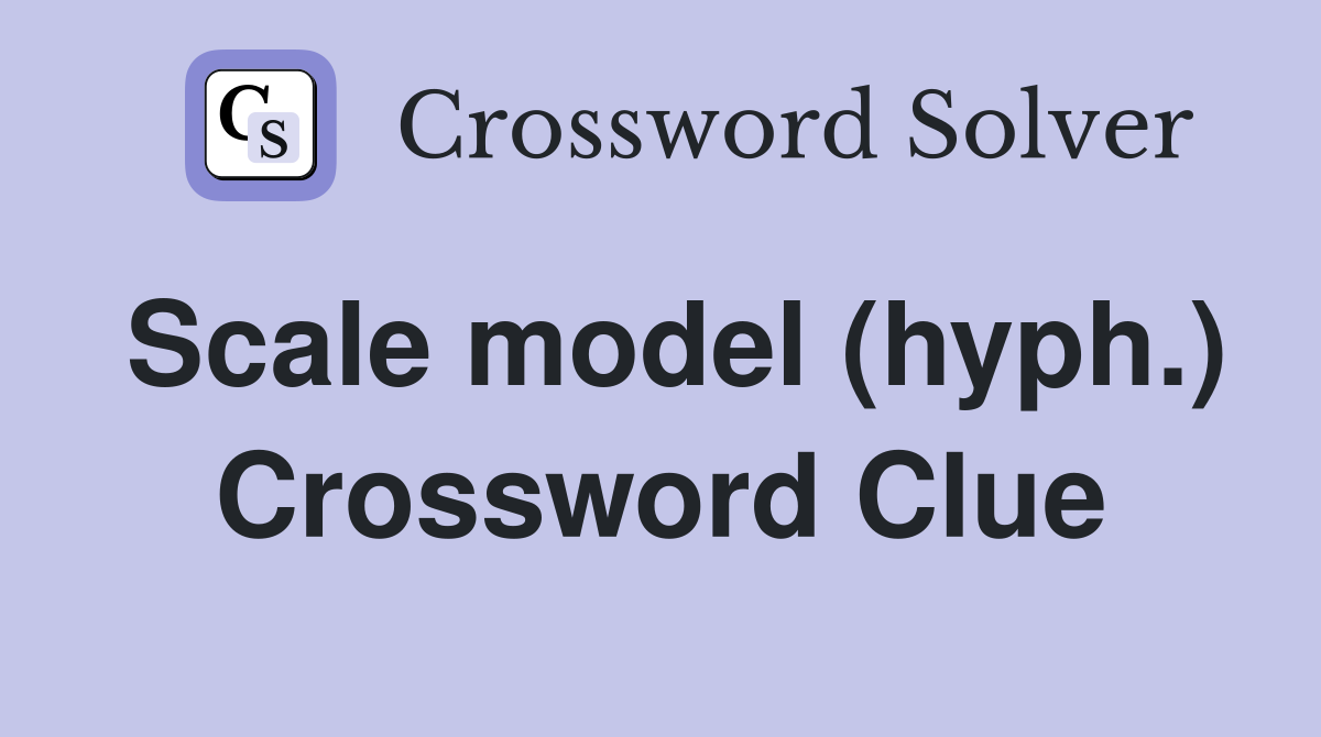 Scale model (hyph.) Crossword Clue
